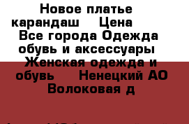 Новое платье - карандаш  › Цена ­ 800 - Все города Одежда, обувь и аксессуары » Женская одежда и обувь   . Ненецкий АО,Волоковая д.